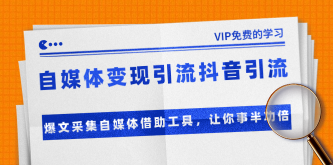 准哥自媒体变现引流抖音引流+爆文采集自媒体借助工具，让你事半功倍（附素材）-天天项目库