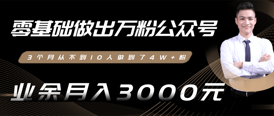 零基础做出万粉公众号，3个月从不到10人做到了4W+粉，业余月入3000-8000元(完结)-天天项目库