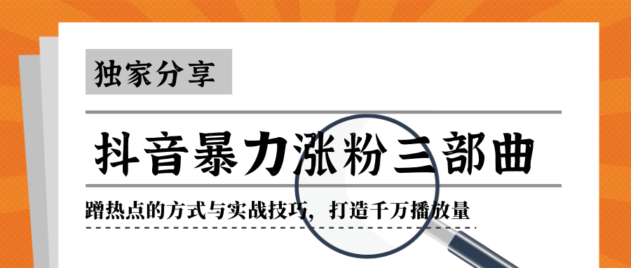 抖音暴力涨粉三部曲！独家分享蹭热点的方式与实战技巧，打造千万播放量-天天项目库