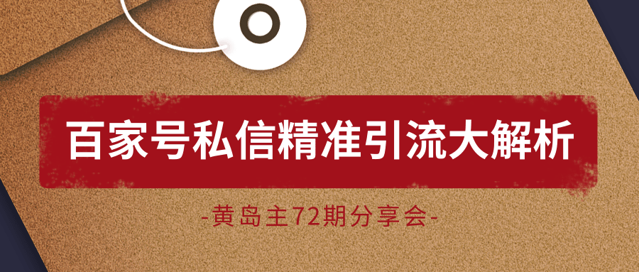 黄岛主72期分享会：百家号私信精准引流大解析（视频+图片）-天天项目库