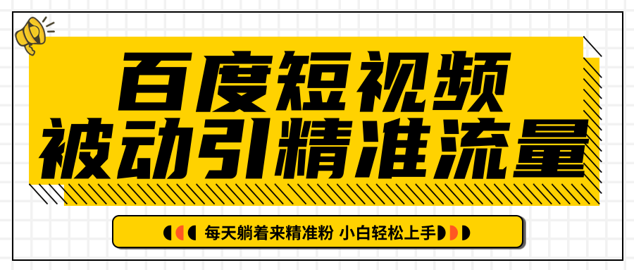 百度短视频被动引精准流量，每天躺着来精准粉，超级简单小白轻松上手-天天项目库