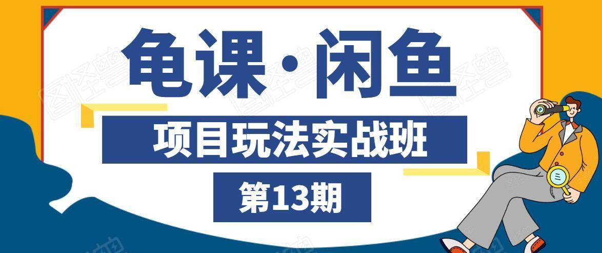 龟课·闲鱼项目玩法实战班第13期，轻松玩转闲鱼，多渠道多方法引流到私域流量池-天天项目库