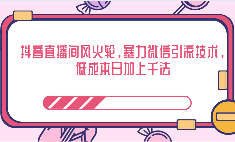 抖音直播间风火轮，暴力微信引流技术，低成本日加上千法-天天项目库