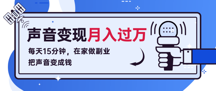 每天15分钟，在家做副业把声音变成钱，声音修炼变现资源月入过万！-天天项目库