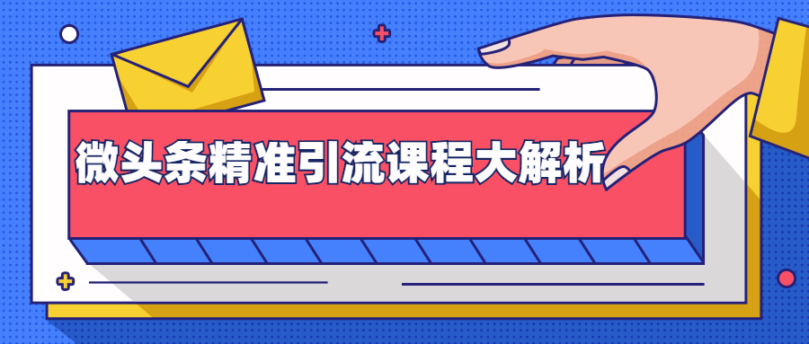 微头条精准引流课程大解析：多个实操案例与玩法，2天2W+流量（视频课程）-天天项目库