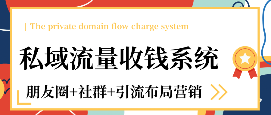 私域流量收钱系统课程（朋友圈+社群+引流布局营销）12节课完结-天天项目库