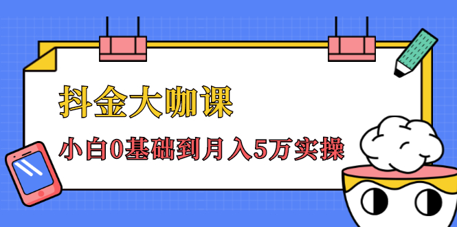 抖金大咖课：少奇全年52节抖音变现魔法课，小白0基础到月入5万实操-天天项目库