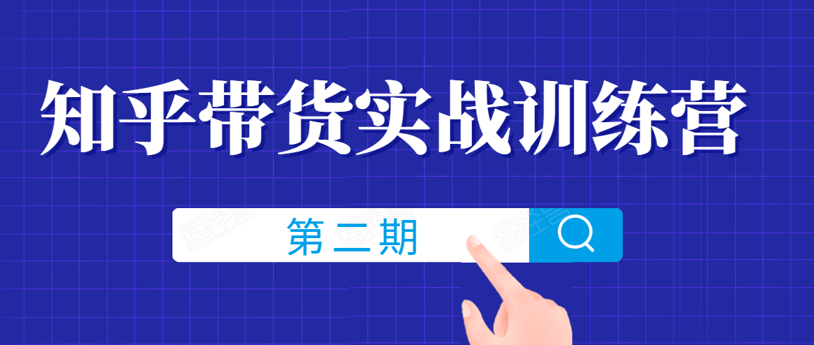 知乎带货实战训练营线上第2期，一步步教您如何通过知乎带货，建立长期被动收入通道-天天项目库