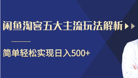 闲鱼淘客五大主流玩法解析，掌握后既能引流又能轻松实现日入500+-天天项目库