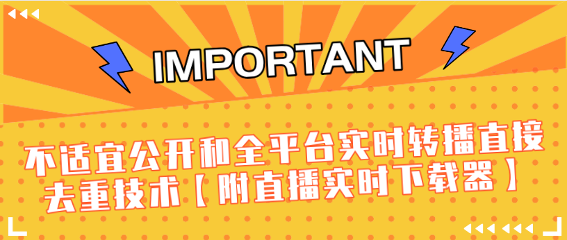 J总9月抖音最新课程：不适宜公开和全平台实时转播直接去重技术【附直播实时下载器】-天天项目库