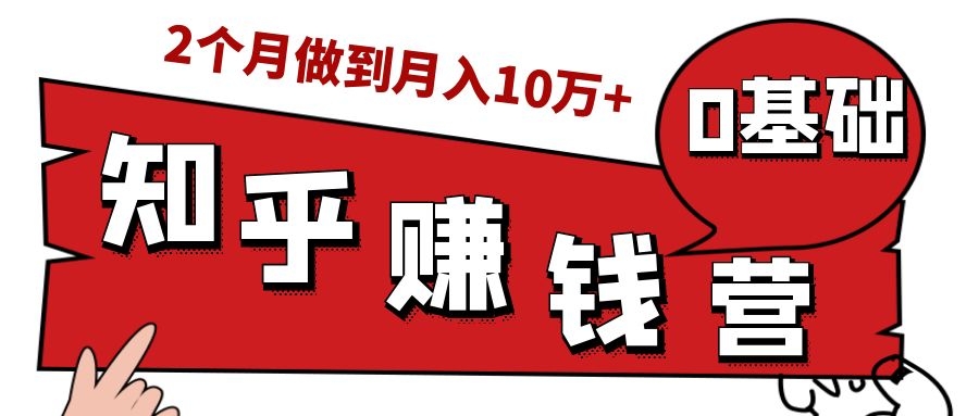 知乎赚钱实战营，0门槛，每天1小时，从月入2000到2个月做到月入10万+-天天项目库