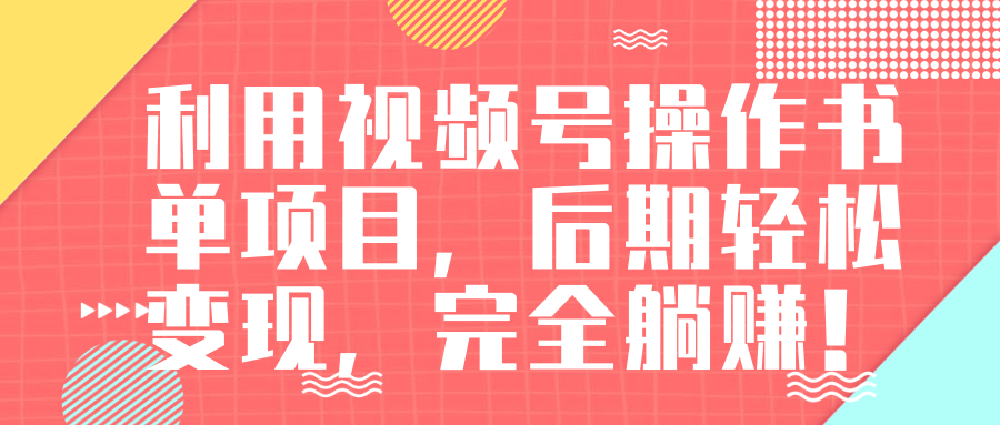 视频号操作书单变现项目，后期轻松变现，完全躺赚日入300至500元-天天项目库