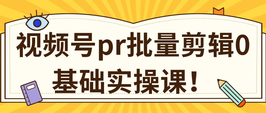 视频号PR批量剪辑0基础实操课，PR批量处理伪原创一分钟一个视频【共2节】-天天项目库