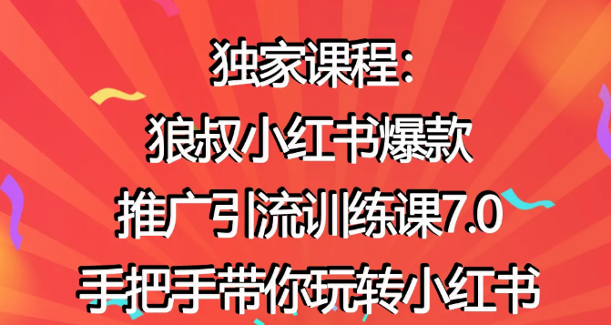 狼叔小红书爆款推广引流训练课7.0，手把手带你玩转小红书-天天项目库