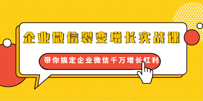 企业微信裂变增长实战课：带你搞定企业微信千万增长红利，新流量-新玩法-天天项目库