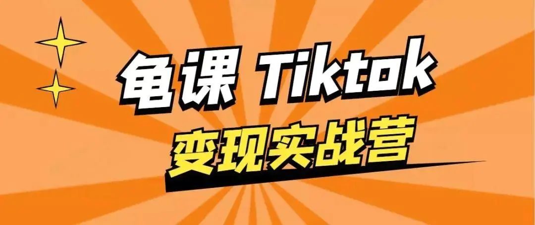 龟课·TikTok变现实战训练营线上第1期，多种变现模式，轻松赚美刀-天天项目库