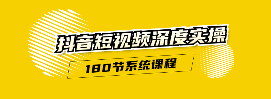 抖音短视频深度实操：直接一步到位，听了就能用（180节系统课程）-天天项目库