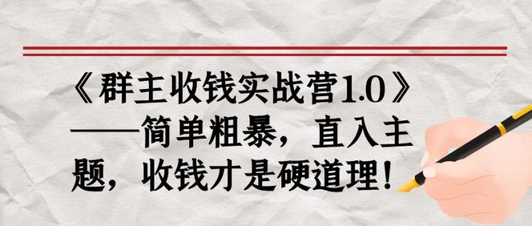 《群主收钱实战营1.0》——简单粗暴，直入主题，收钱才是硬道理-天天项目库