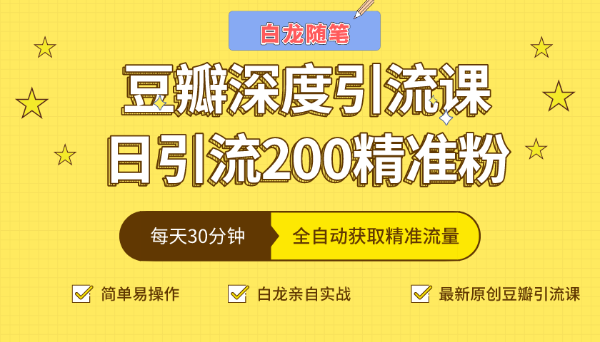 白龙随笔豆瓣深度引流课，日引200+精准粉（价值598元）-天天项目库