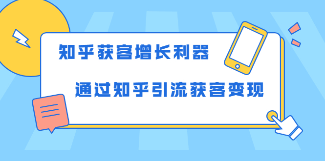 知乎获客增长利器：教你如何轻松通过知乎引流获客变现-天天项目库