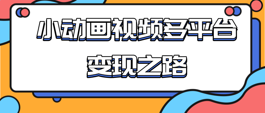 从快手小游戏到多平台多种形式变现，开启小动画推广变现之路-天天项目库