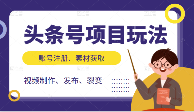 头条号项目玩法，从账号注册，素材获取到视频制作发布和裂变全方位教学-天天项目库