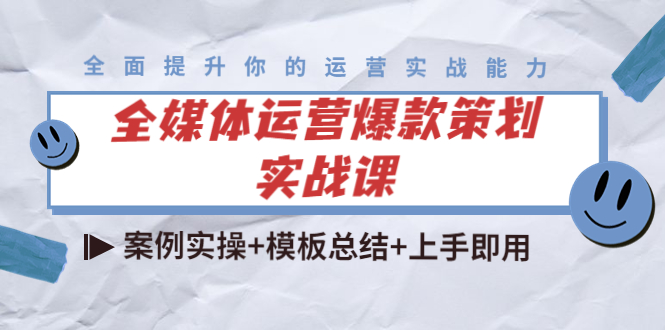 全媒体运营爆款策划实战课：案例实操+模板总结+上手即用-天天项目库