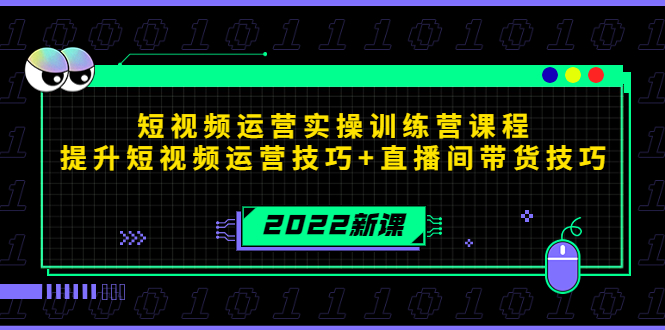 2022短视频运营实操训练营课程，提升短视频运营技巧+直播间带货技巧-天天项目库