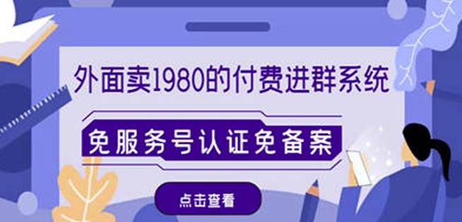 外面卖1980的付费进群免服务号认证免备案（源码+教程+变现）-天天项目库