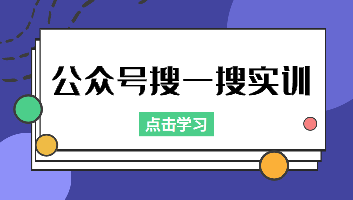 公众号搜一搜实训，收录与恢复收录、 排名优化黑科技，附送工具（价值998元）-天天项目库