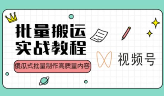 视频号批量搬运实战操作运营赚钱教程，傻瓜式批量制作高质量内容【附视频教程+PPT】-天天项目库