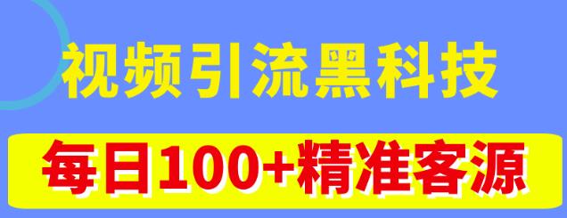 视频引流黑科技玩法，不花钱推广，视频播放量达到100万+，每日100+精准客源-天天项目库