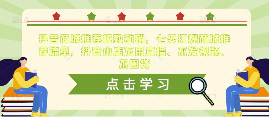 抖音商城推荐极致动销，七天打爆商城推荐流量，抖音小店不用直播、不发视频、不囤货-天天项目库