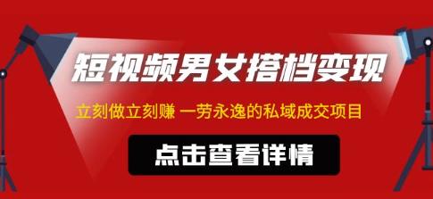 东哲·短视频男女搭档变现，立刻做立刻赚一劳永逸的私域成交项目-天天项目库