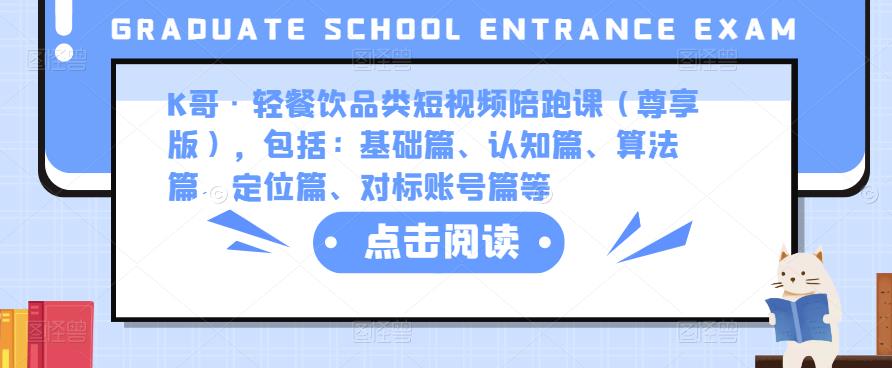 K哥·轻餐饮品类短视频陪跑课（尊享版），包括：基础篇、认知篇、算法篇、定位篇、对标账号篇等-天天项目库