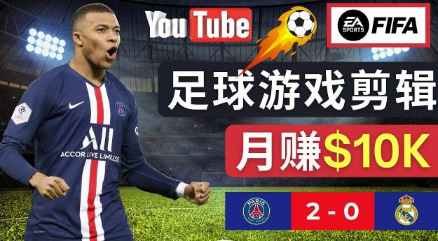 通过FIFA 23游戏赚钱的方法，编辑足球类Youtube视频，轻松月赚过万美元-天天项目库