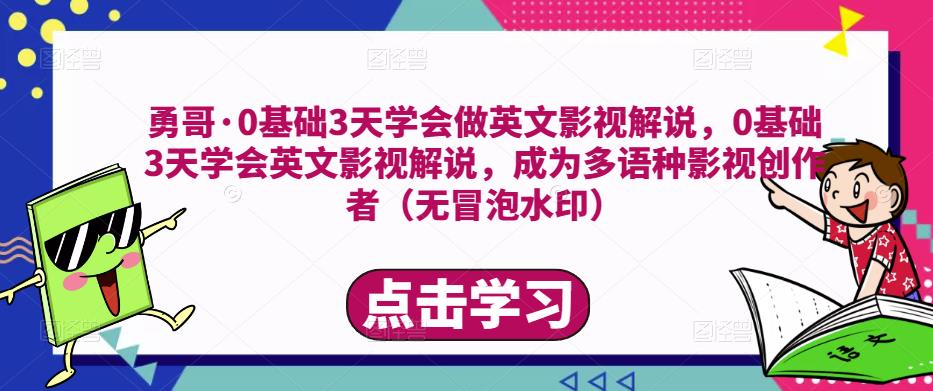 勇哥·0基础3天学会做英文影视解说，0基础3天学会英文影视解说，成为多语种影视创作者-天天项目库