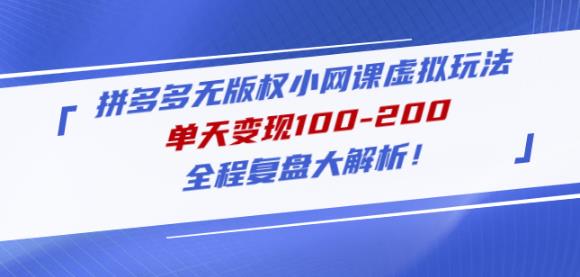 黄岛主拼多多无版权小网课虚拟玩法，单天变现100-200，全程复盘大解析！-天天项目库