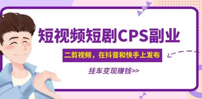 黄岛主·短视频短剧CPS副业项目：二剪视频在抖音和快手上发布，挂车变现-天天项目库