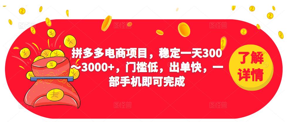 2023拼多多电商项目，稳定一天300～3000+，门槛低，出单快，一部手机即可完成-天天项目库