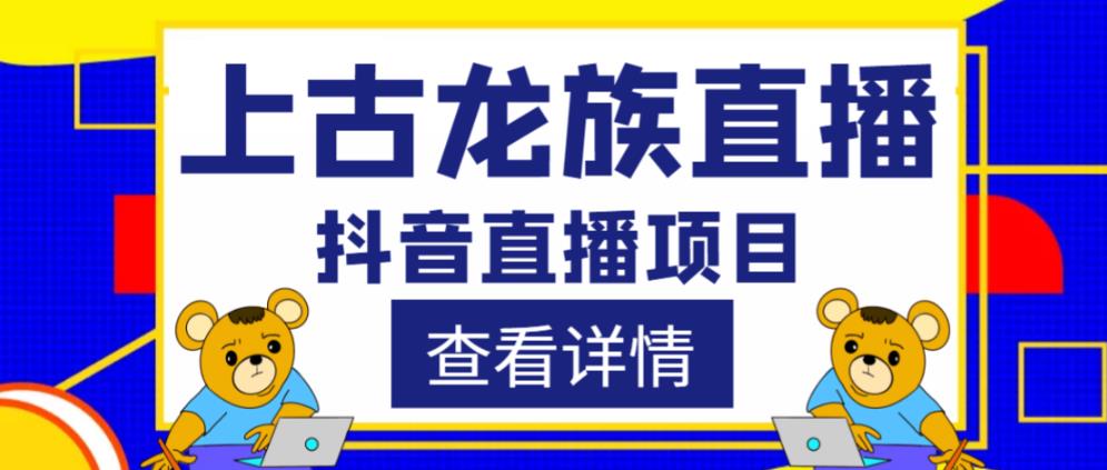 外面收费1980的抖音上古龙族直播项目，可虚拟人直播，抖音报白，实时互动直播-天天项目库