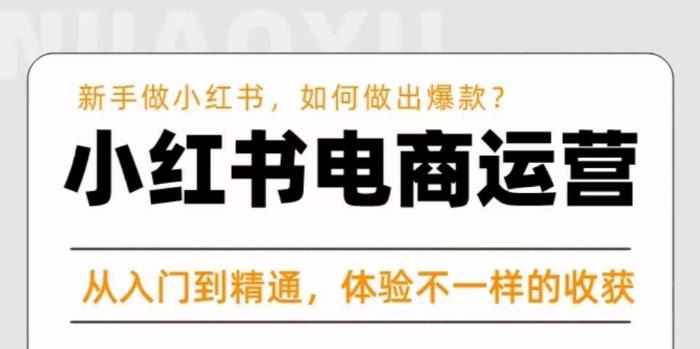 红商学院·小红书电商运营课，​新手做小红书如何快速做出爆款，从入门到精通，体验不一样的收货-天天项目库