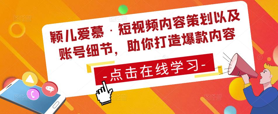 颖儿爱慕·短视频内容策划以及账号细节，助你打造爆款内容-天天项目库