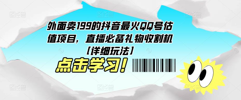 外面卖199的抖音最火QQ号估值项目，直播必备礼物收割机【详细玩法】-天天项目库