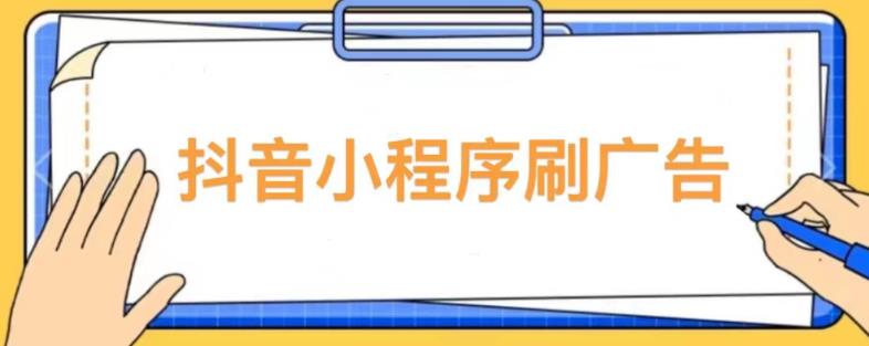 【低保项目】抖音小程序刷广告变现玩法，需要自己动手去刷，多劳多得【详细教程】-天天项目库