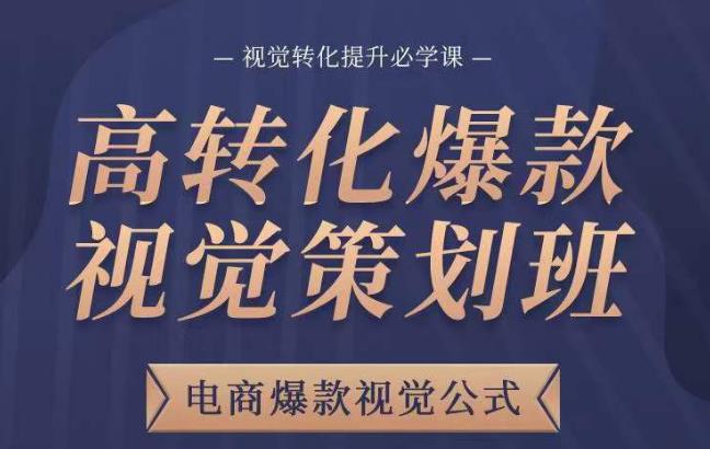 高转化爆款视觉策划班，电商爆款视觉公式，视觉转化提升必学课-天天项目库