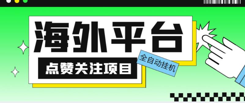 外面收费1988海外平台点赞关注全自动挂机项目，单机一天30美金【自动脚本+详细教程】-天天项目库