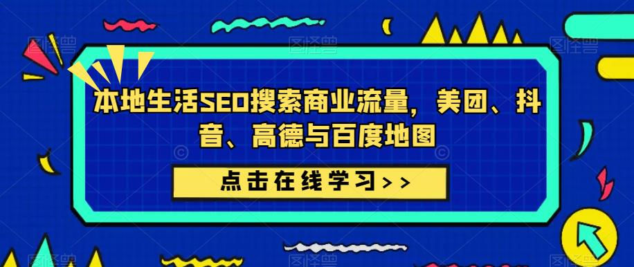 本地生活SEO搜索商业流量，美团、抖音、高德与百度地图-天天项目库