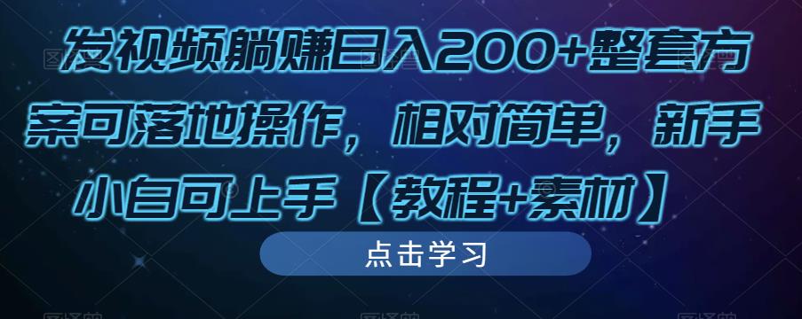 发视频躺赚日入200+整套方案可落地操作，相对简单，新手小白可上手【教程+素材】-天天项目库