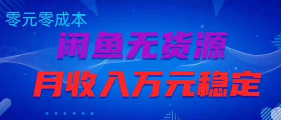 闲鱼无货源项目，零元零成本月收入稳定万元【揭秘】-天天项目库